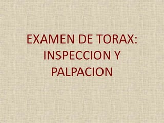 EXAMEN DE TORAX:
INSPECCION Y
PALPACION
 