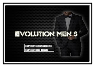 Evolution Men’S




                         Rodríguez Ledesma Eduardo
                         Rodríguez Licon Alberto


“Porque la soledad no es una opción”
 