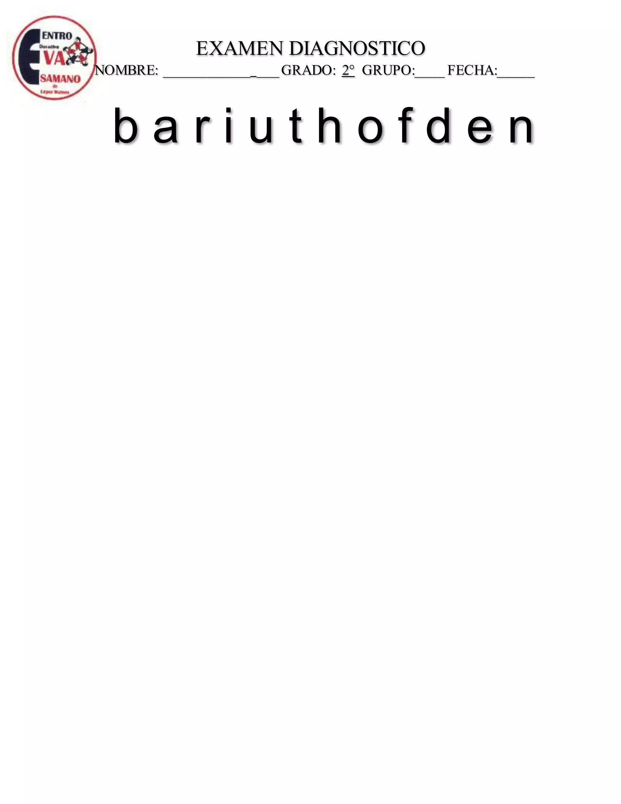 EXAMEN DIAGNOSTICO
NOMBRE: ____________ ___GRADO: 2° GRUPO:____ FECHA:_____
b a r i u t h o f d e n