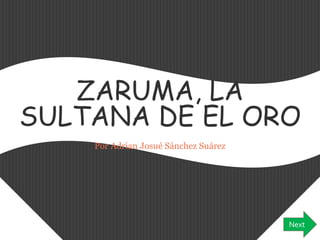 ZARUMA, LA 
SULTANA DE EL ORO 
Por Adrian Josué Sánchez Suárez 
Next 
 