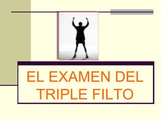 EL EXAMEN DEL TRIPLE FILTO 