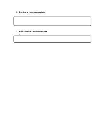2. Escribe tu nombre completo.
3. Anota la dirección donde vives
.
 