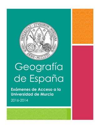 Geografía
de España
Exámenes de Acceso a la
Universidad de Murcia
2016-2014
 