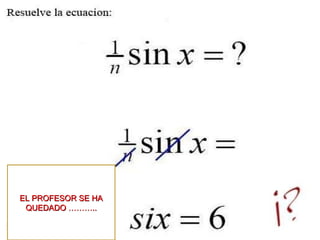 EL PROFESOR SE HA QUEDADO ……….. 
