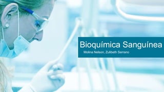 Bioquímica Sanguínea
Molina Nelson, Zulibeth Serrano
 