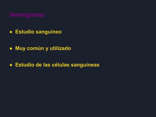 Hemograma
● Estudio sanguíneo
● Muy común y utilizado
● Estudio de las células sanguíneas
 