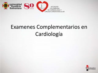 Examenes Complementarios en
Cardiología
 