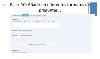 + Paso 10: Añadir en diferentes formatos de
preguntas. .
 
