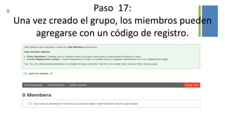 + Paso 17:
Una vez creado el grupo, los miembros pueden
agregarse con un código de registro.
 