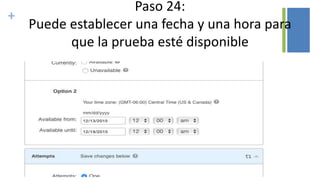 +
Paso 24:
Puede establecer una fecha y una hora para
que la prueba esté disponible
 