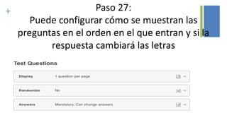 + Paso 27:
Puede configurar cómo se muestran las
preguntas en el orden en el que entran y si la
respuesta cambiará las letras
 