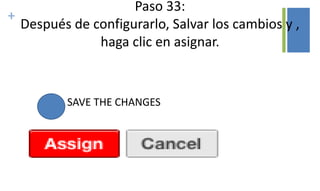 +
Paso 33:
Después de configurarlo, Salvar los cambios y ,
haga clic en asignar.
SAVE THE CHANGES
 