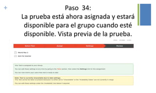 + Paso 34:
La prueba está ahora asignada y estará
disponible para el grupo cuando esté
disponible. Vista previa de la prueba.
 