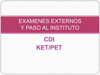 EXAMENES EXTERNOS
Y PASO AL INSTITUTO

CDI
KET/PET

 