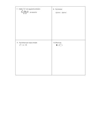 7. Hallar “b” si la siguiente división:

x2

8x b
x 3

es exacta:

9. Factorizar por aspa simple:

x

2

x 6

8. Factorizar:
12n5m4 – 18n3m7

10. Efectuar:

x 2

2

 