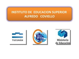 INSTITUTO DE EDUCACION SUPERIOR
        ALFREDO COVIELLO
 