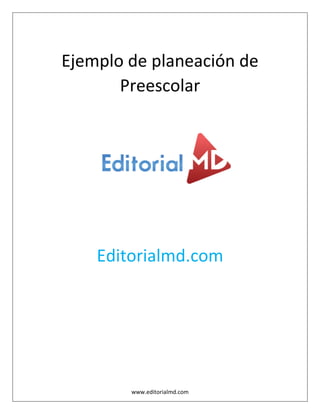 www.editorialmd.com
Ejemplo de planeación de
Preescolar
Editorialmd.com
 