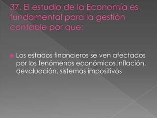    Los estados financieros se ven afectados
    por los fenómenos económicos inflación,
    devaluación, sistemas impositivos
 