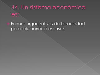    Formas organizativas de la sociedad
    para solucionar la escasez
 