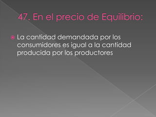    La cantidad demandada por los
    consumidores es igual a la cantidad
    producida por los productores
 