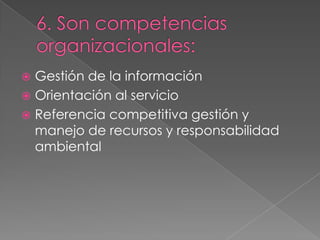 Gestión de la información
 Orientación al servicio
 Referencia competitiva gestión y
  manejo de recursos y responsabilidad
  ambiental
 