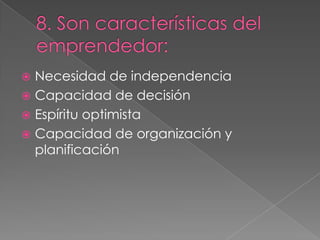  Necesidad de independencia
 Capacidad de decisión
 Espíritu optimista
 Capacidad de organización y
  planificación
 