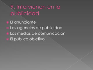 El anunciante
 Las agencias de publicidad
 Los medios de comunicación
 El publico objetivo
 