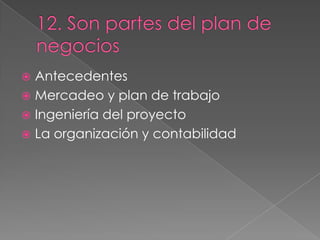  Antecedentes
 Mercadeo y plan de trabajo
 Ingeniería del proyecto
 La organización y contabilidad
 