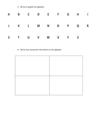 3. Write in english the alphabet
4. Write four words with the letters of the alphabet
 