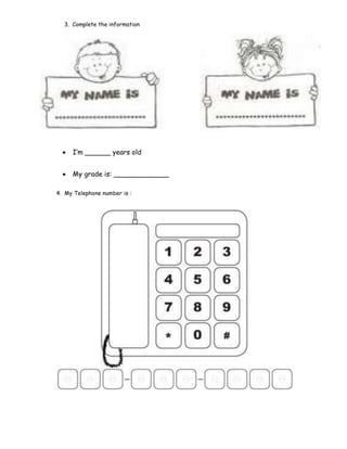 3. Complete the information
 I’m ______ years old
 My grade is: _____________
4. My Telephone number is :
 