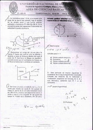 7
l.- t" corredera pesa i.5 lb. y se mueve a lo
/ largo de la barra iisa curvacj: tajo la acción
de su propio peso ); urra lv=na exierior
aplicada y constani: F=-10i+15j*lOf N. Si la
- corred=ra parte ciel reposo en A. deiermine su
velocidad cuando ¿,,c¿nt¿ b-
,---v.
/¿- i
-/a
¡
.¡vaior ci+ P maniien: ei bloque en equilibrin,
consic'elarrclo qu" ei cosÍcierrie c'e friccló¡r es
0,10 p;ra lcdas las s-:c=,ícies en contacto.
>i
L/- S. ii=ne un anilic :: r¿iio. R. ri¡i;.¿ - ';;.. -¡
suelo por m=iio cí: .lu.rio A. Ur, cu=;po de
mase m. p=ie d= E ccn una r'=lccio'¿ó inici¿i
cje 160 crri./s v ci=sli:: sin roza:':rie;lio scbia el
¿nillo v c¿= ¿ ura i _:i¿-rcia
-D' d=i punic da
. et)oyo 4.. !.zll¿r es:= iisiencia ( R= 25 crn.).
c.(
7LI
ft";
i,Y
(o,.,,,
/'/.- Delerminar el l=;'tgo ie ','¿:.ries pali, la
/íuerza P fuera del cilal la ru¡ia se desiiza ;'
'/ levanta o baja €l blu:cr¡e y Cenlro cjel cual el
// ¿,
.
cl 6 k,j
I
-'''-r 0.15m
""frfrq qr?t4
F:rcul(rd de lrrgeniern GcoNóEi_cr-illinerr _r ltet
Ad3nÉs gr¿fcar uebcilad
- repos h=da gl :rúriHl versus
/
Sea la curva:
y=17+2 , y= tr ;Z=l?-1
c¿lcularparat=1
a) Vacl.or unitaric, tangtni=.
b) Ct¡rvalura. 4.4
c) Vector uniterio norrná1. .
cj) Veclor unitario binornlal.
5.- Una periicula se mueve siouiendo la
lra¡,ectoiia de ia espira logarítmica nrostrada.
C¿lcular los módirlcs de la velocidad y
aceleración respecliva en funcrón ie b, 0 y
sus clerivad¿s, sabiendo clue ó = vr es
consieni e.
í= eto lespira lcAaritmica)
.LL
f= Q'
ZZ
)
1
1-
./1 t
_l -a
-1,
u
?,¿
,)
A2
l12v
Fl Proíesor
A <_ O__+
 
