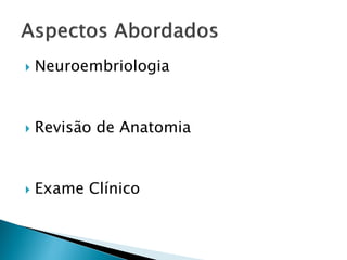    Neuroembriologia


   Revisão de Anatomia


   Exame Clínico
 