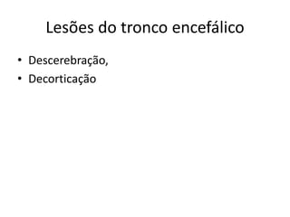 Lesões do tronco encefálico
• Descerebração,
• Decorticação
 