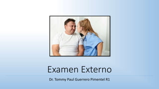 Examen Externo
Dr. Tommy Paul Guerrero Pimentel R1
 