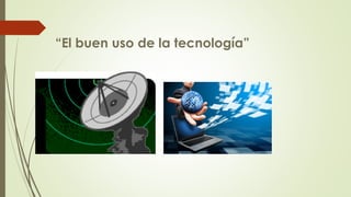 “El buen uso de la tecnología”
 