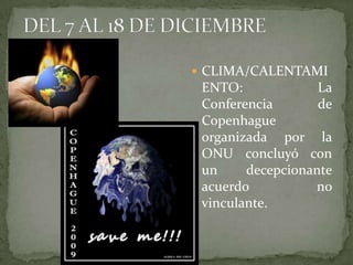 DEL 7 AL 18 DE DICIEMBRECLIMA/CALENTAMIENTO: La Conferencia de Copenhague organizada por la ONU concluyó con un decepcionante acuerdo no vinculante.