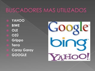 BUSCADORES MAS UTILIZADOSYAHOOBIWEOLEOZÚGrippoTerraCaray GarayGOOGLE