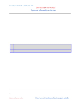 EXAMEN FINAL DE COMPUTACIÓN

Universidad Cesar Vallejo
Centro de información y sistemas

1
Genovez Lecca Asley

Persevera y triunfaras; el exito es para ustedes

 