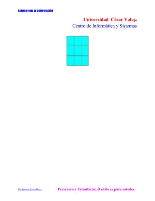 EXAMENFINAL DE COMPUTACIÓN
Universidad César Vallejo
Centro de Informática y Sistemas
Profesora:Lidia Ruiz Persevera y Triunfarás; él exito es para ustedes
 