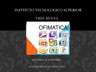 INSTITUTO TECNOLOGICO SUPERIOR
VIDA NUEVA
MECANICA AUTOMOTRIZ
ELVIS DANRLEY GUZMAN CAYO
 