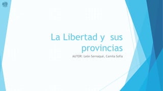 La Libertad y sus
provincias
AUTOR: León Sernaqué, Camila Sofía
 