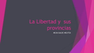 La Libertad y sus
provincias
MEJIA GALOC MELITZA
 