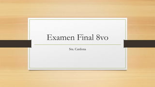 Examen Final 8vo
Sra. Cardona
 