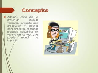  Además, cada día se 
presentan nuevas 
variantes. Por suerte, con 
precaución y algunos 
conocimientos, es menos 
probable convertirse en 
víctima de los virus y se 
puede reducir su 
impacto 
 