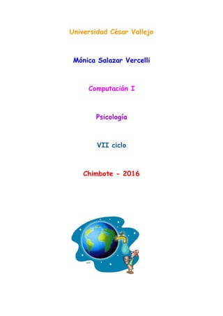 Universidad César Vallejo
Mónica Salazar Vercelli
Computación I
Psicología
VII ciclo
Chimbote - 2016
 
