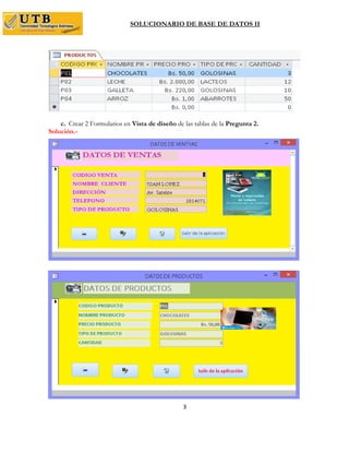 SOLUCIONARIO DE BASE DE DATOS II
3
c. Crear 2 Formularios en Vista de diseño de las tablas de la Pregunta 2.
Solución.-
 