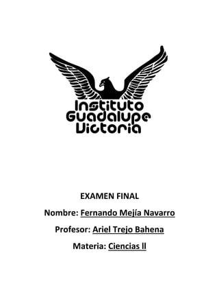 EXAMEN FINAL
Nombre: Fernando Mejía Navarro
Profesor: Ariel Trejo Bahena
Materia: Ciencias ll
 