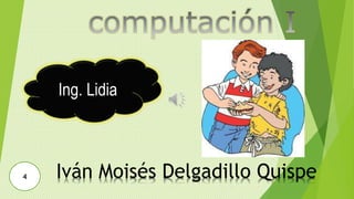 Iván Moisés Delgadillo Quispe
Ing. Lidia
4
 