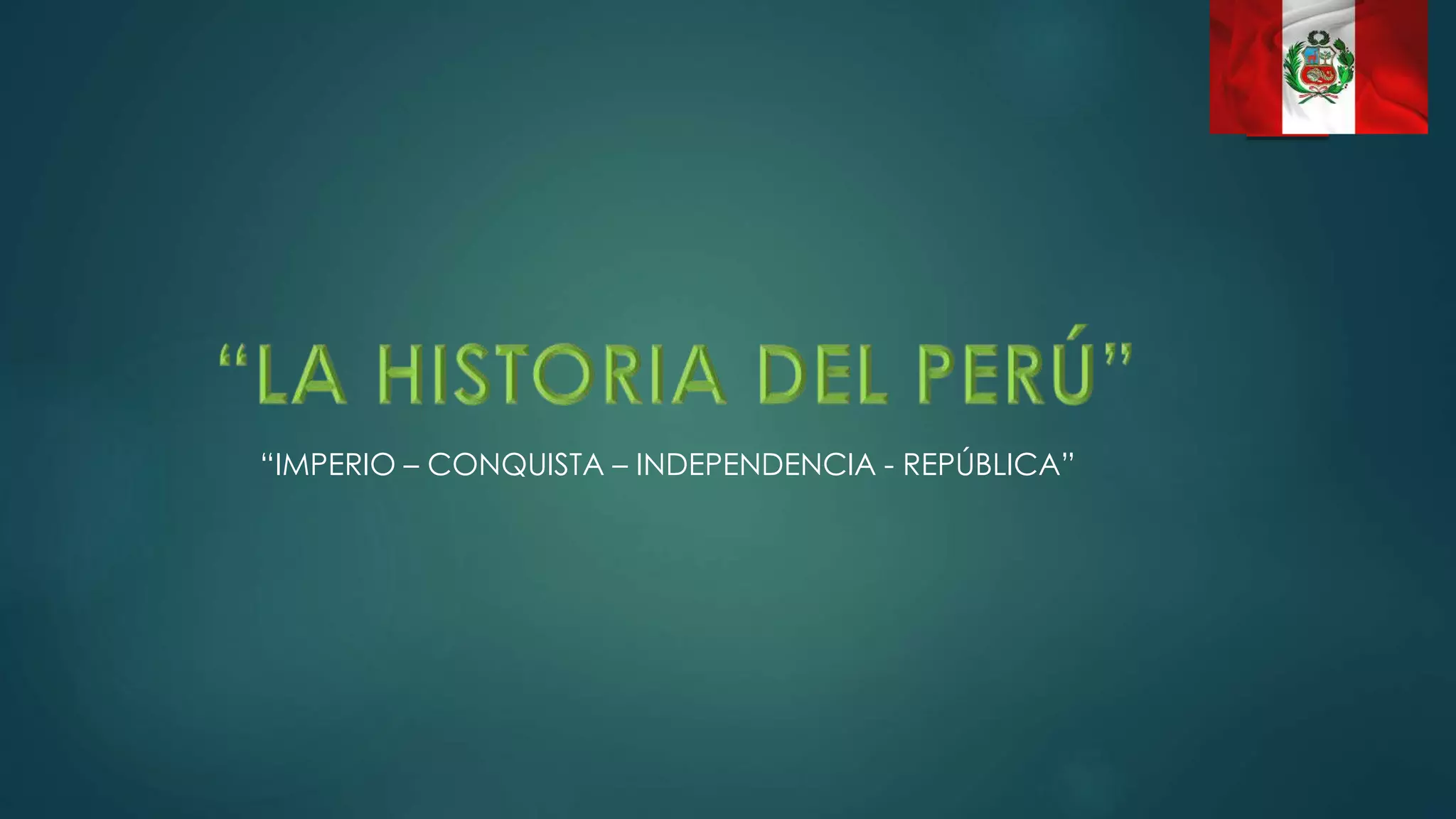 “IMPERIO – CONQUISTA – INDEPENDENCIA - REPÚBLICA”