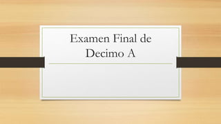 Examen Final de
Decimo A
 